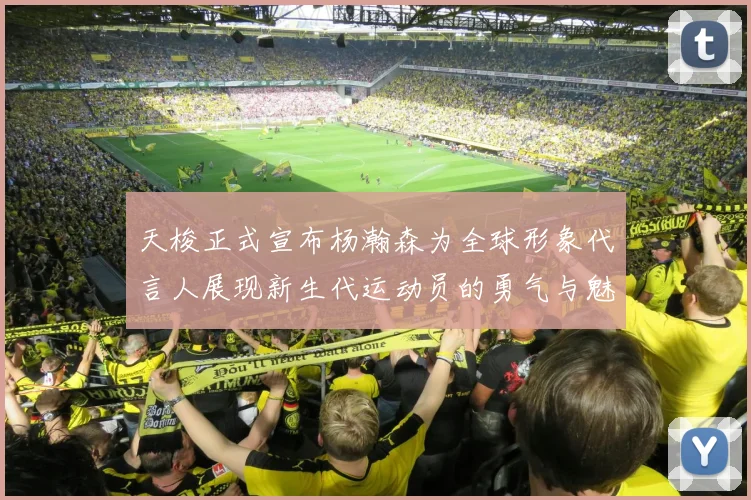 天梭正式宣布杨瀚森为全球形象代言人展现新生代运动员的勇气与魅力